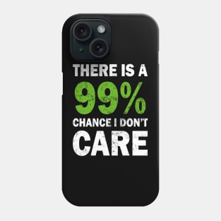 There Is A 99% Chance I Don't Care Phone Case