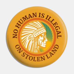 NO HUMAN IS ILLEGAL ON STOLEN LAND Pin