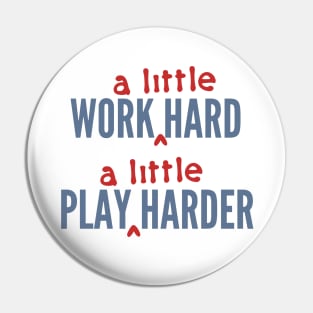 Work A Little Hard, Play A Little Harder Pin