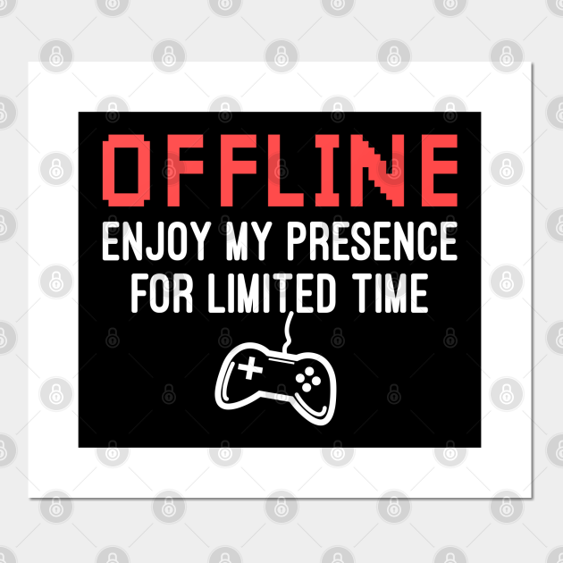 Funny Gamer Offline Enjoy My Presence For Limited Time, Video Game Lovers Gift - Funny Gift For Video Games Lover - Posters and Art Prints | TeePublic Funny Gamer Offline Enjoy My Presence For Limited Time, Video Game Lovers Gift - Funny Gift For Video Games Lover - Posters and Art Prints | TeePublic