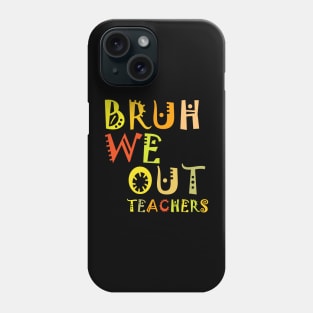 Bruh We Out Teachers Phone Case