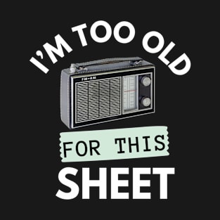 I'm Too Old for This Sheet T-Shirt