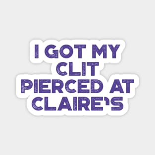Funny Offensive I Got My Cl*t Pierced At Claire's Magnet