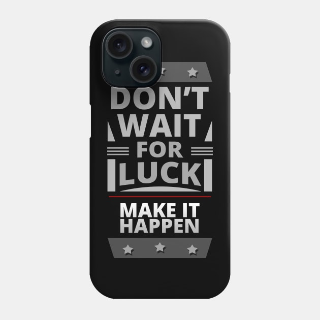 Don't Wait For Luck Make it Happen- Motivational Quote Phone Case by tatzkirosales-shirt-store