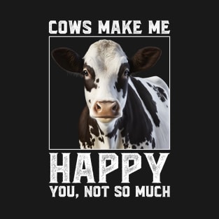 Cows Make Me Happy You Not So Much T-Shirt