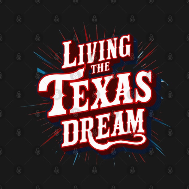 Living the Texas Dream by Tees by Confucius