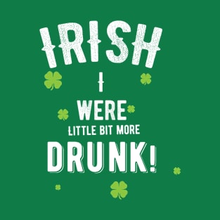 IRISH I Were Little Bit More Drunk T-Shirt