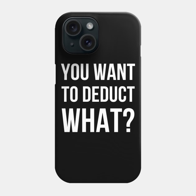 You Want To Deduct What? - Accounting Phone Case by GasparArts