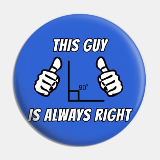 This Guy Is Always Right Pin