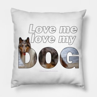 Love me love my dog - Rough collie oil painting wordart Pillow