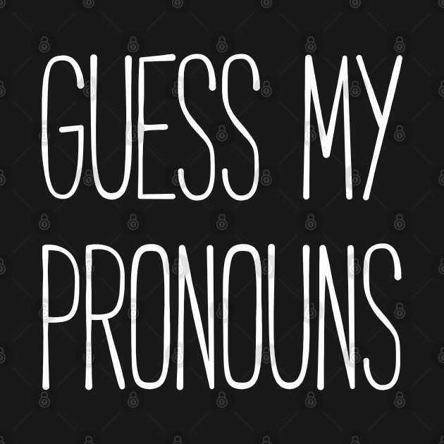 Guess my Pronouns (white) by Everyday Inspiration