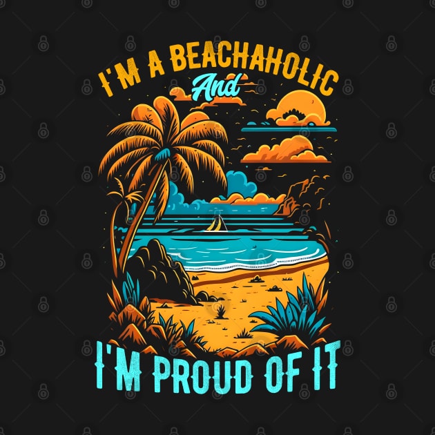 I'm a beachaholic, and I'm proud of it | Summer Beach lover Funny by T-shirt US