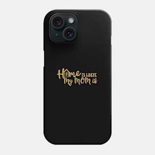 Home Is Where My Mom Is - Gold Script Design Phone Case