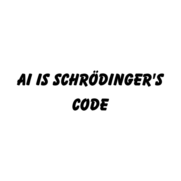 AI is Schrödinger's code by badrhijri