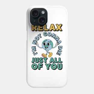 Relax Im Not Gonna Die Funny Earth Phone Case