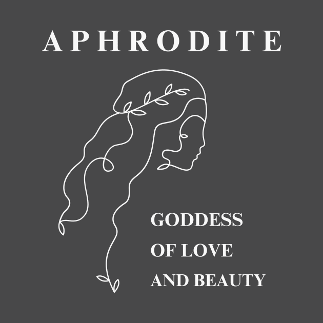 Aphrodite: Goddess Of Love And Beauty by RefinedApparelLTD