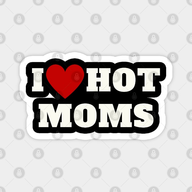 I Love Hot Moms Magnet by oneduystore