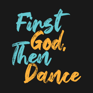 First God Then Dance T-Shirt