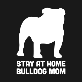 Bulldog - Funny Stay At Home Dog Mom T-Shirt