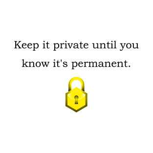 Keep it private until you know it's permanent. T-Shirt