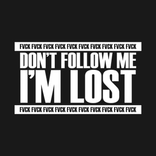 don't follow me i'm lost T-Shirt