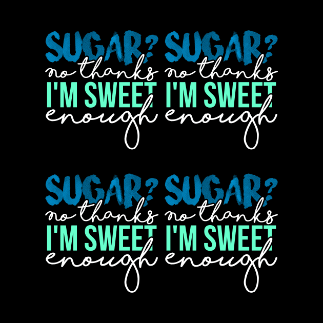 Sugar? No thanks I'm Sweet Enough by Lin Watchorn 