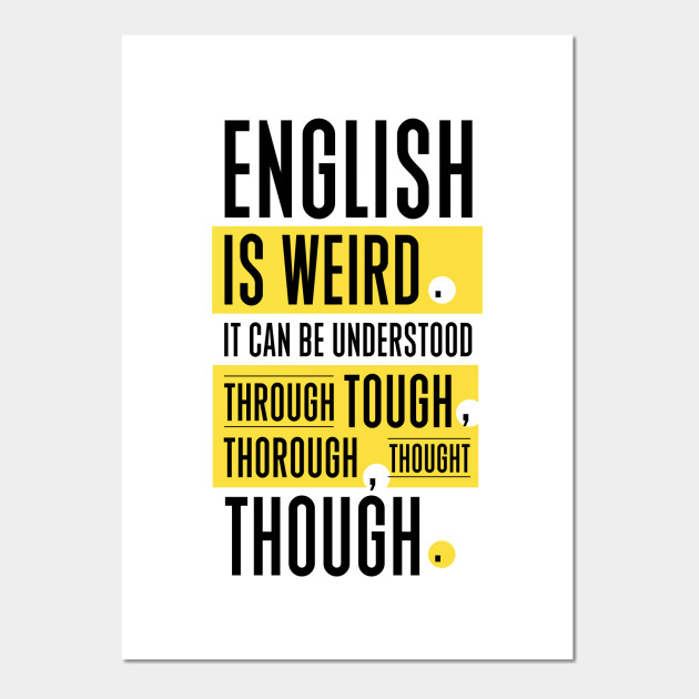 English is weird - English Is Weird - Posters and Art Prints | TeePublic