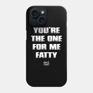 You're The One For Me Fatty Phone Case