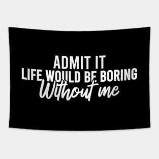 Admit It Life Would Be Boring Without Me Tapestry