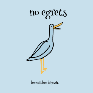 No Egrets by Bumblebee Biscuit T-Shirt