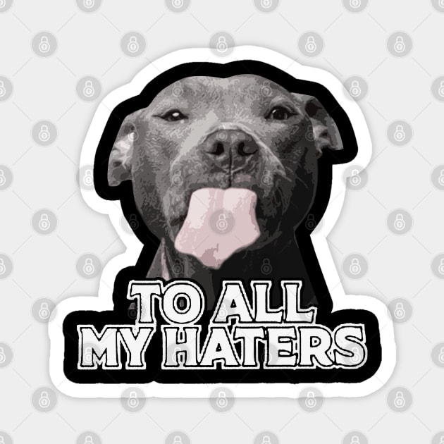 To All My Haters Funny Pitbull Dog Lovers Men Women Magnet by Freeman Thompson Weiner