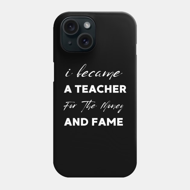 I Became A Teacher For The Money And Fame Phone Case by Clouth Clothing 