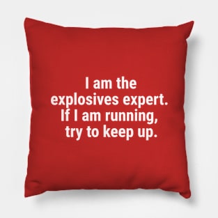 I am the explosives expert. If I am running, try to keep up. White Pillow