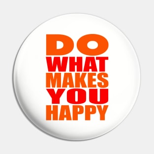 Do what makes you happy Pin