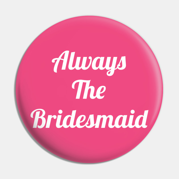 always the bridesmaid