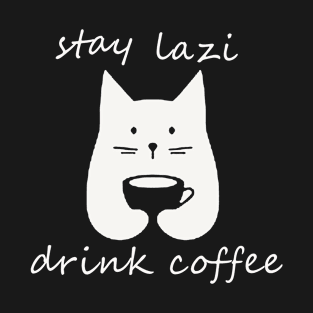 Stay Lazy Drink Coffee T-Shirt