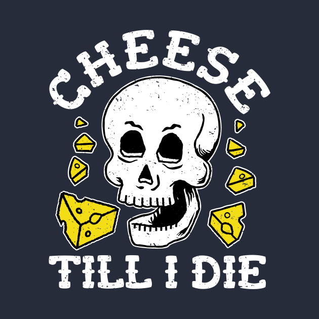 Cheese Till I Die - Cheese Skull by propellerhead