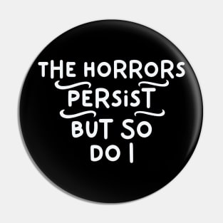 The Horrors Persist But So Do I Pin