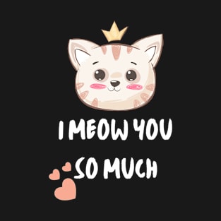 Cute Cat. I meow you so much T-Shirt