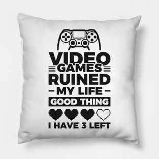 Video games ruined my life good thing I have 3 left Pillow