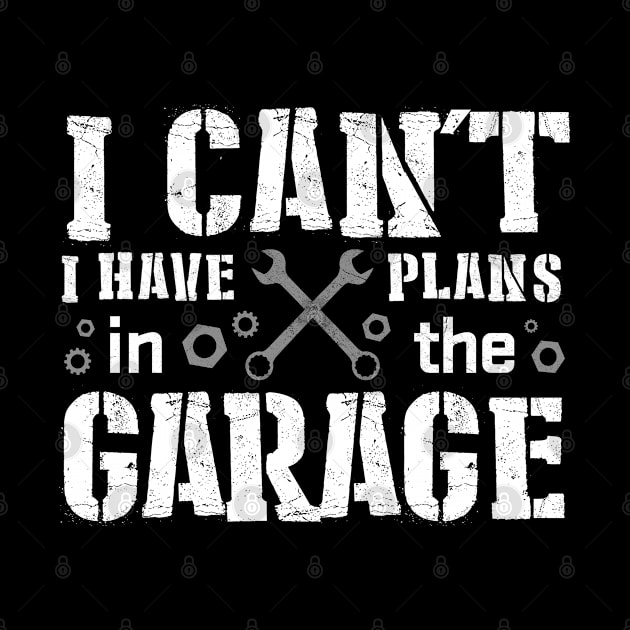 I Can't I Have Plans In The Garage Funny Car Mechanic Saying by bonmotto