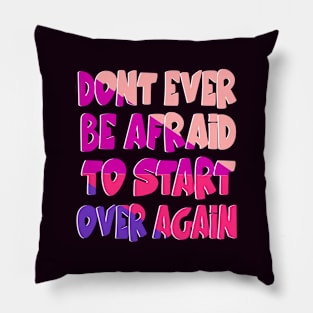 Don't ever be afraid to start over again Pillow