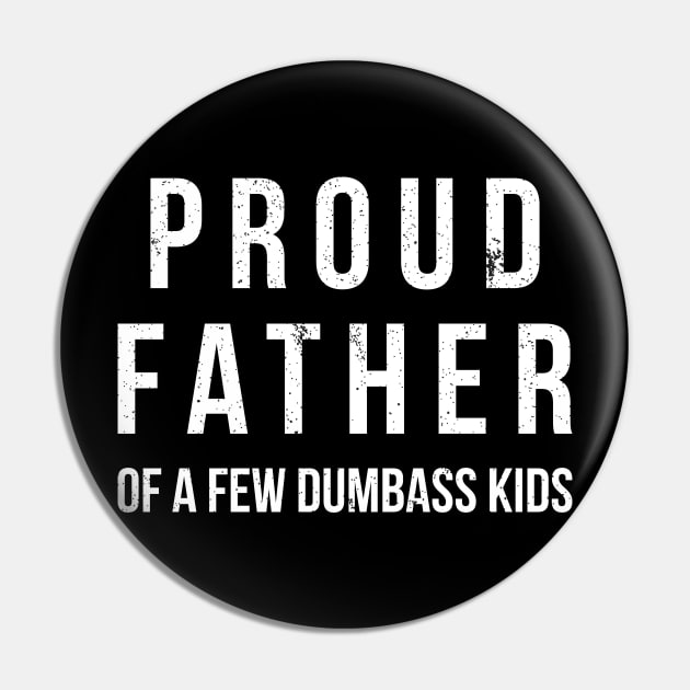 Proud father of a few dumbass kids funny t-shirt Pin by RedYolk