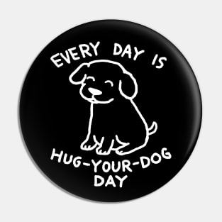 Every Day is Hug Your Dog Day Pin