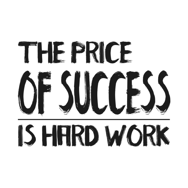 THE PRICE OF SUCCESS IS HARD WORK QUOTES by Shirtsy