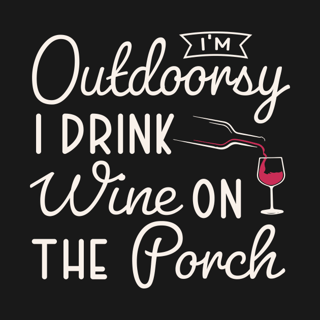 I'm outdoorsy i drink wine on the porch by TheDesignDepot