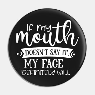 If My Mouth Doesn't Say It My Face Definitely Will T-shirt Pin