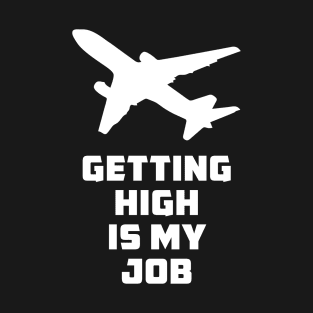 Getting High is my Job - Funny Flight Attendant - Pilot Saying T-Shirt