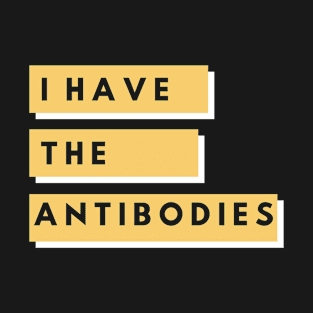 I Have The Antibodies - Funny Saying T-Shirt