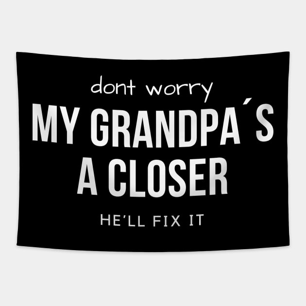 Don´t worry. My grandpa´s a Closer, he´ll fix it Tapestry by Closer T-shirts